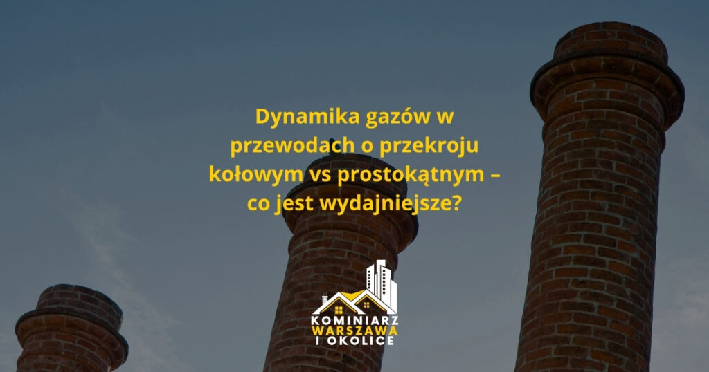 Dynamika gazów w przewodach o przekroju kołowym vs prostokątnym – co jest wydajniejsze?