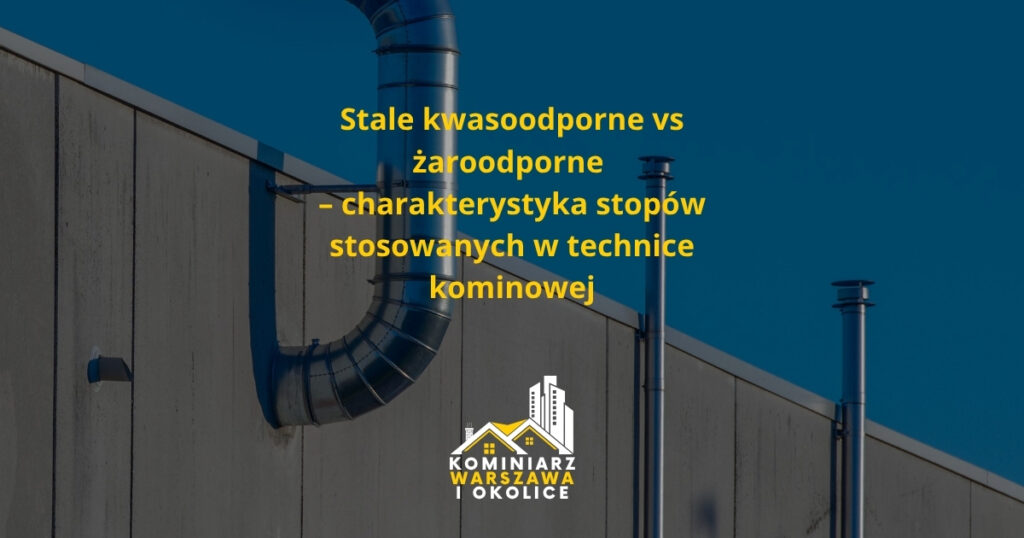Stale kwasoodporne vs żaroodporne – charakterystyka stopów stosowanych w technice kominowej