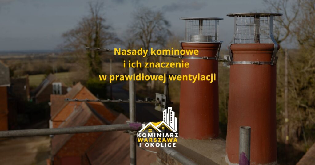 Nasady kominowe i ich znaczenie w prawidłowej wentylacji