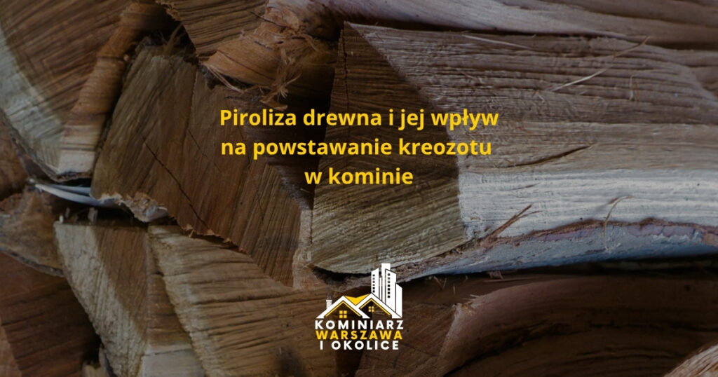 Piroliza drewna i jej wpływ na powstawanie kreozotu w kominie