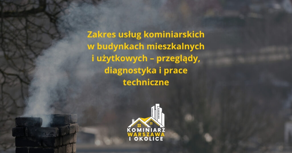 Zakres usług kominiarskich w budynkach mieszkalnych i użytkowych – przeglądy, diagnostyka i prace techniczne