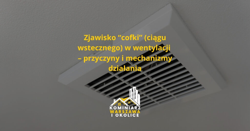 Zjawisko “cofki” (ciągu wstecznego) w wentylacji – przyczyny i mechanizmy działania