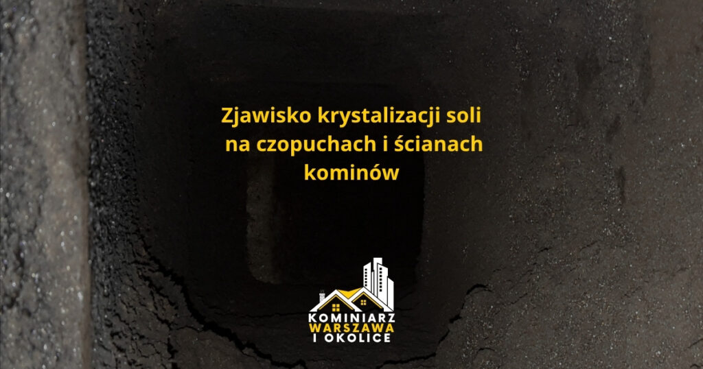 Zjawisko krystalizacji soli na czopuchach i ścianach kominów